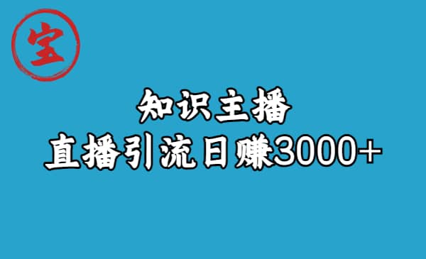 知识主播直播引流日赚3000 （9节视频课）-亦可网创