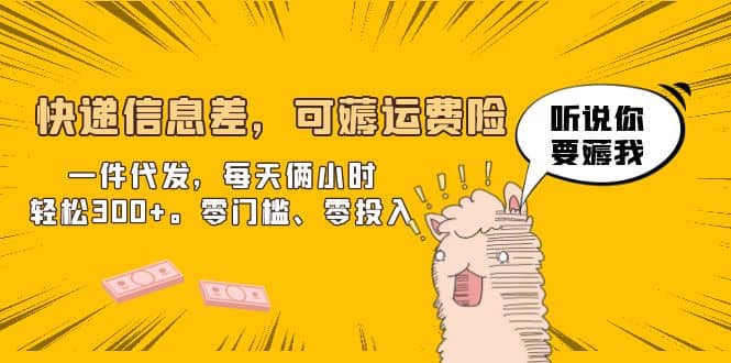 快递信息差，可薅运费险，一件代发，每天俩小时轻松300 。零门槛、零投入-亦可网创