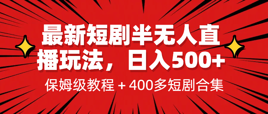 最新短剧半无人直播玩法，多平台开播，日入500 保姆级教程 1339G短剧资源-亦可网创