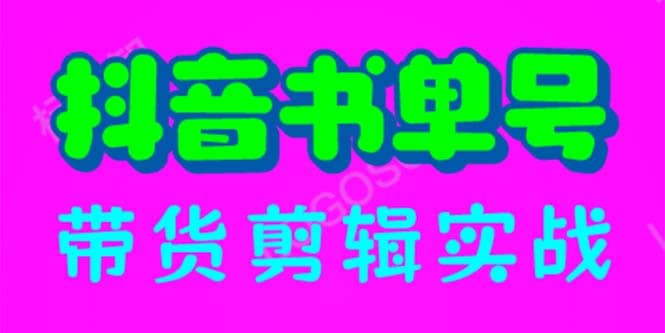 抖音书单号带货剪辑实战：手把手带你 起号 涨粉 剪辑 卖货 变现（46节）-亦可网创