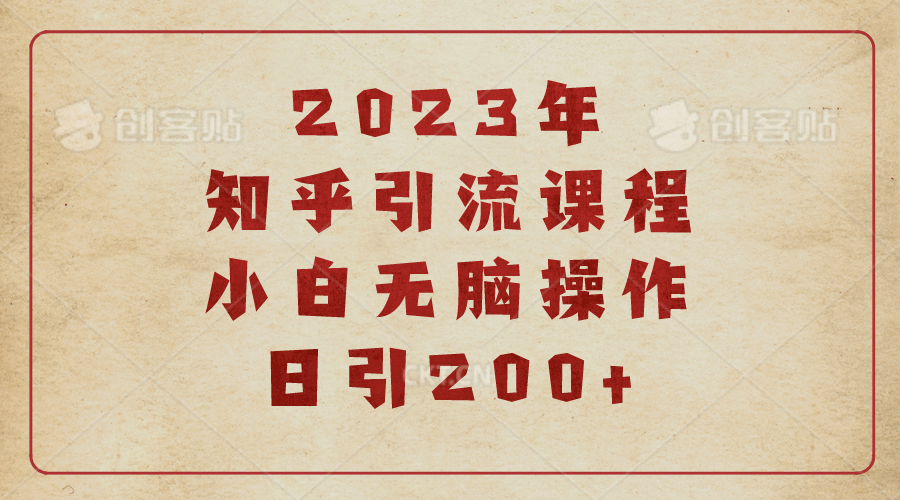 2023知乎引流课程，小白无脑操作日引200-亦可网创