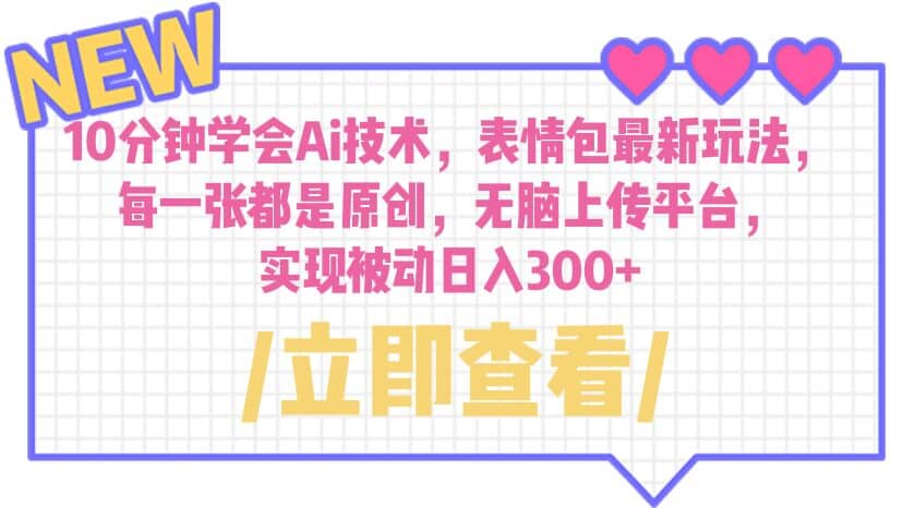 10分钟学会Ai技术，表情包最新玩法，每一张都是原创 无脑上传平台 日入300-亦可网创