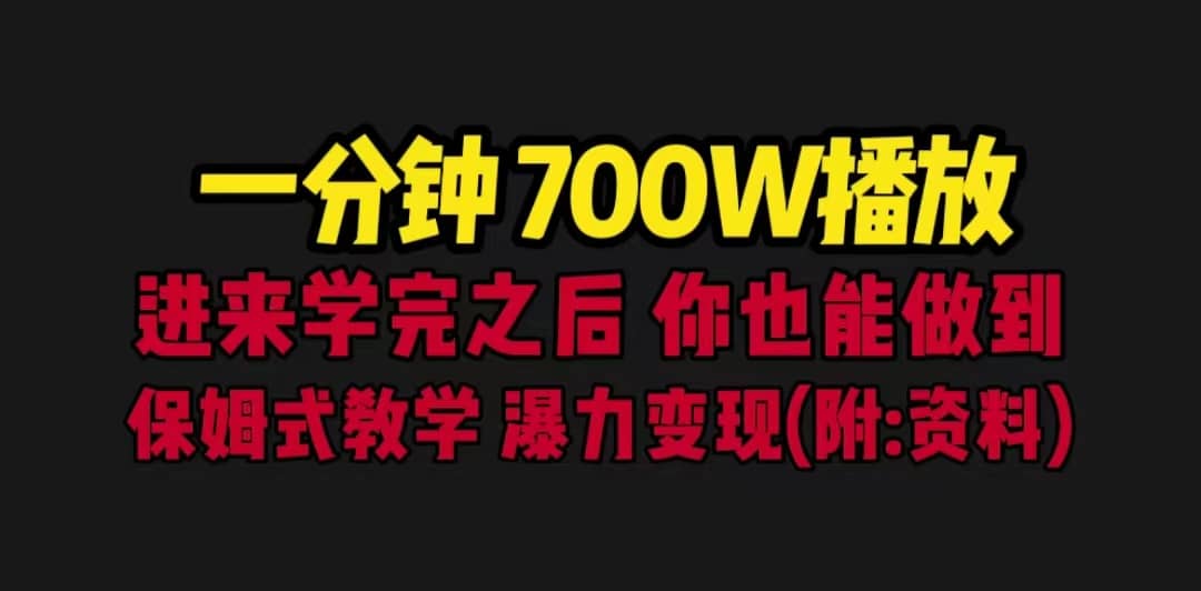 一分钟700W播放 进来学完 你也能做到 保姆式教学 暴力变现（教程 83G素材）-亦可网创