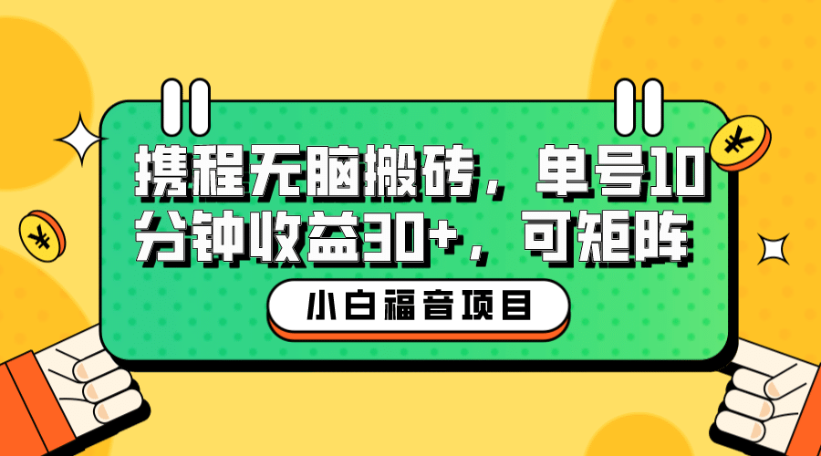小白新手福音：携程无脑搬砖项目，单号操作10分钟收益30 ，可矩阵可放大-亦可网创