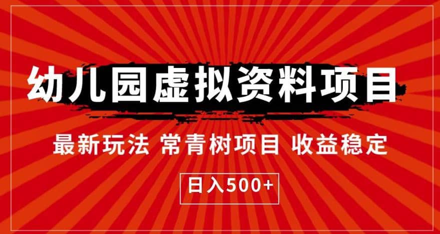 幼儿园虚拟资料项目，最新玩法常青树项目收益稳定，日入500 【揭秘】-亦可网创