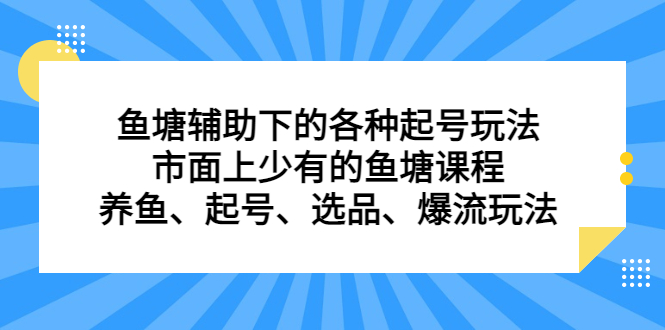 鱼塘辅助下的各种起号玩法，市面上少有的鱼塘课程，养鱼、起号、选品、爆流玩法-亦可网创