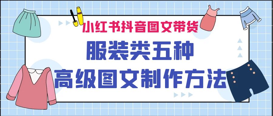 小红书抖音图文带货服装类五种高级图文制作方法-亦可网创