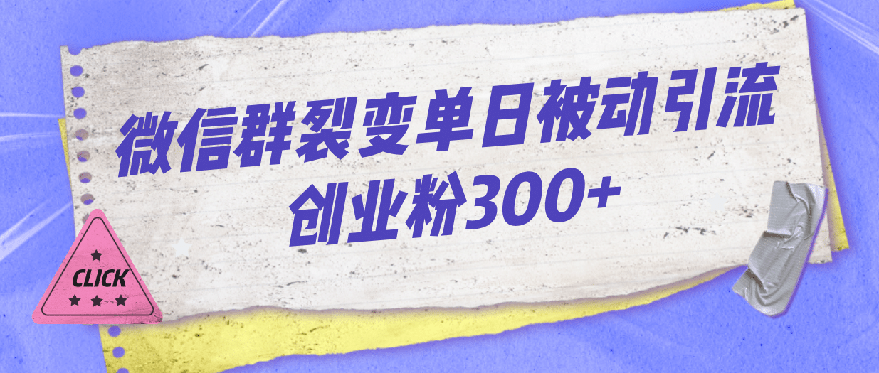 微信群裂变单日被动引流创业粉300-亦可网创