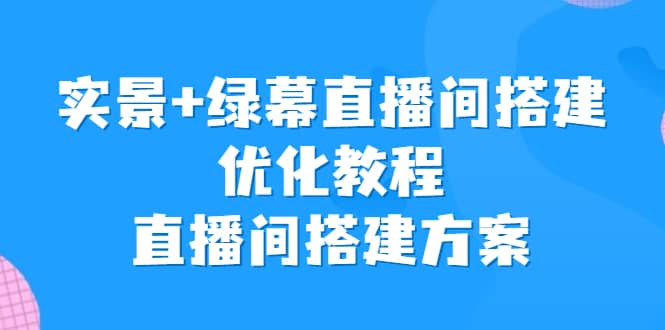 实景 绿幕直播间搭建优化教程，直播间搭建方案-亦可网创