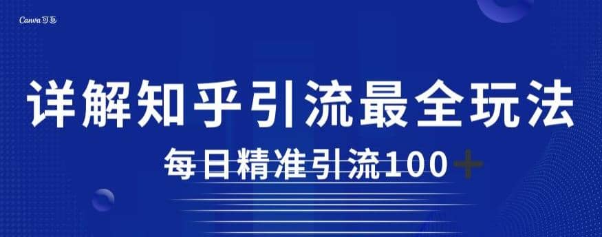 详解知乎引流最全玩法，每日精准引流100 【揭秘】-亦可网创