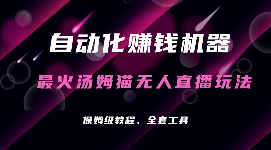 自动化赚钱机器，汤姆猫无人直播玩法，每日躺赚3位数-亦可网创