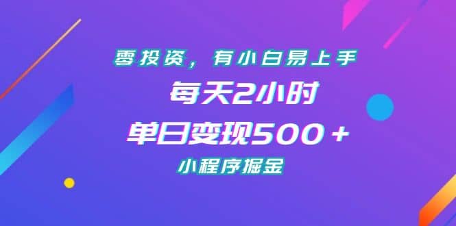 零投资，有小白易上手，每天2小时，单日变现500＋，小程序掘金-亦可网创