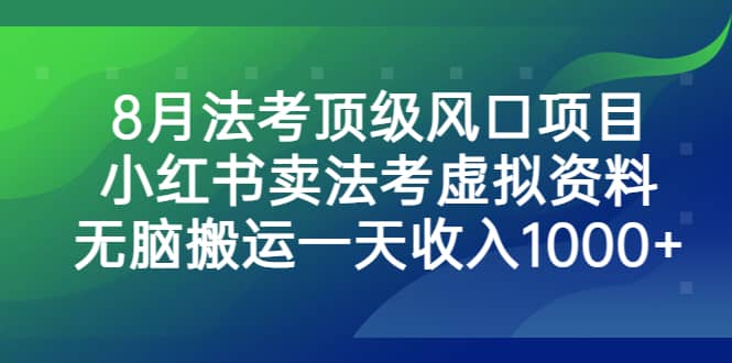 8月法考顶级风口项目，小红书卖法考虚拟资料，无脑搬运一天收入1000-亦可网创