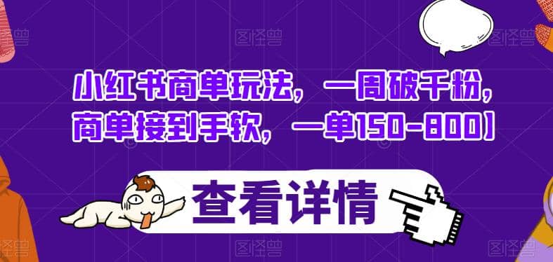 小红书商单玩法，一周破千粉，商单接到手软，一单150-800【揭秘】-亦可网创