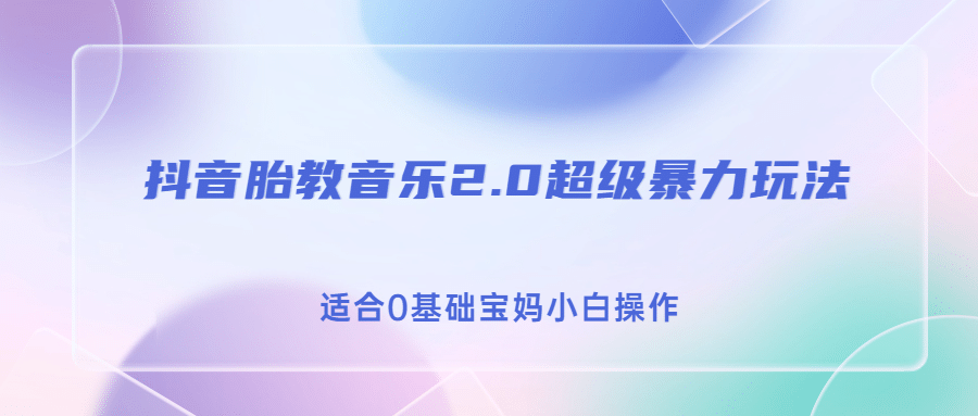 抖音胎教音乐2.0，超级暴力变现玩法，日入500 ，适合0基础宝妈小白操作-亦可网创