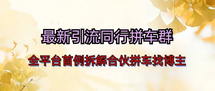 最新引流同行拼车群合伙拼车找博主日引百人新玩法-亦可网创