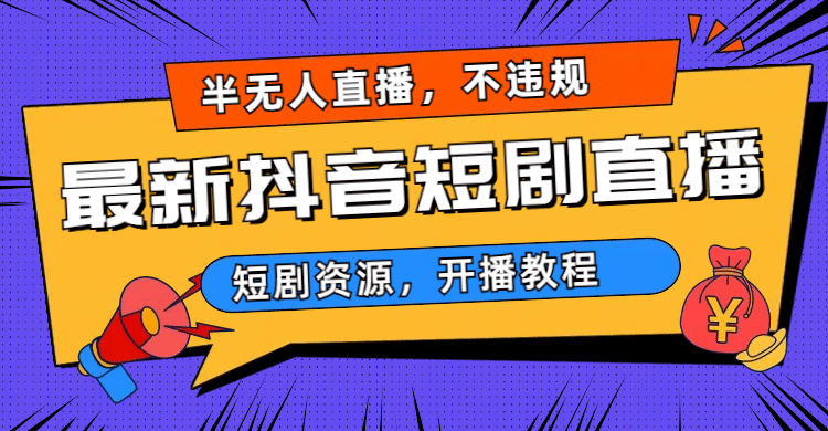 最新抖音短剧半无人直播，不违规日入500-亦可网创