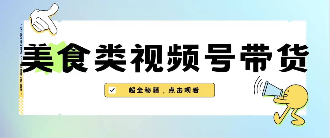 美食类视频号带货【内含去重方法】-亦可网创
