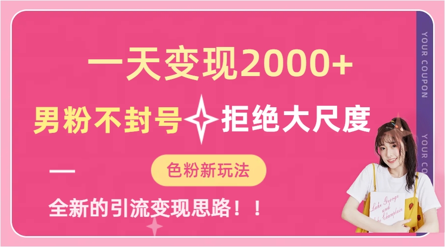 一天收款2000元，男粉不封号拒绝大尺度-色粉全新的变现方法-亦可网创