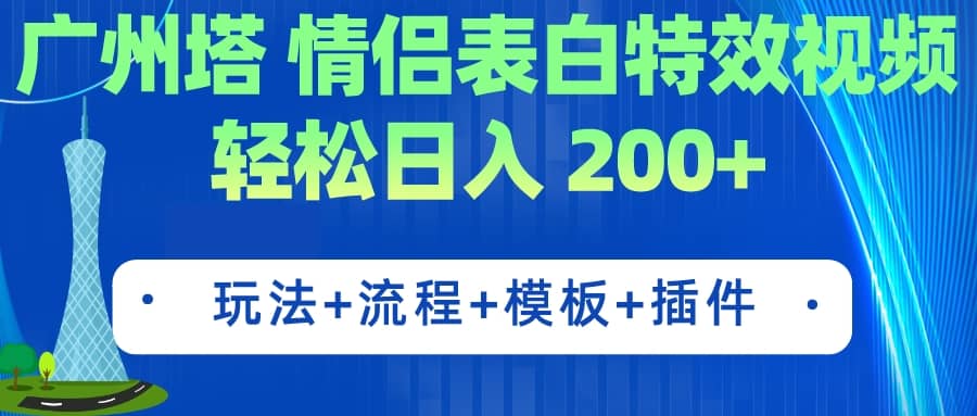 广州塔情侣表白特效视频 简单制作 轻松日入200 （教程 工具 模板）-亦可网创