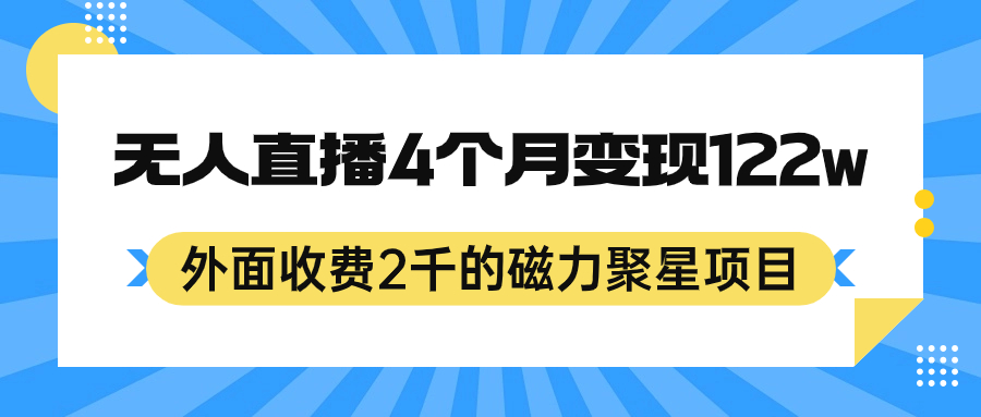 外面收费2千的磁力聚星项目，24小时无人直播，4个月变现122w，可矩阵操作-亦可网创