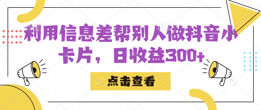 利用信息查帮别人做抖音小卡片，日收益300-亦可网创