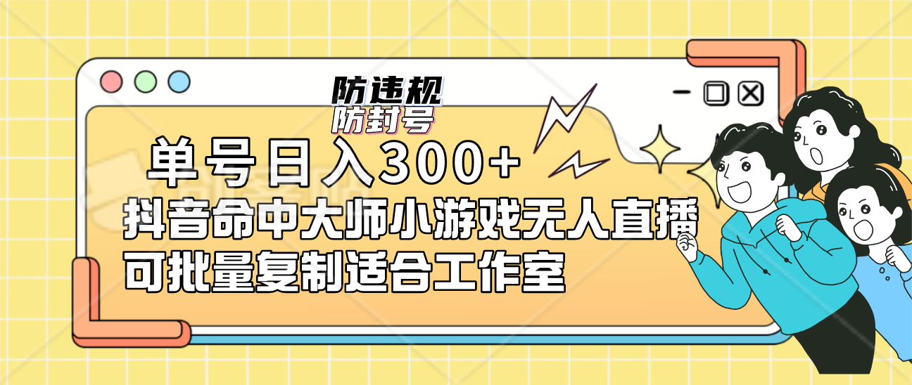 单号日入300 抖音命中大师小游戏无人直播可批量复制适合工作室-亦可网创