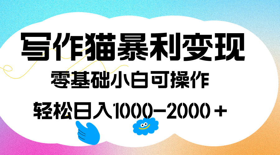 写作猫暴利变现，日入1000-2000＋，0基础小白可做，附保姆级教程-亦可网创