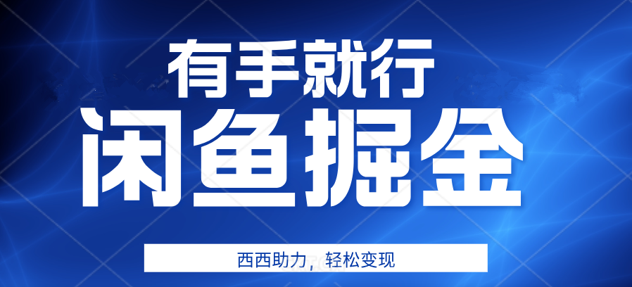 有手就行，咸鱼掘金4.0，轻松变现，小白也能日入500+-亦可网创