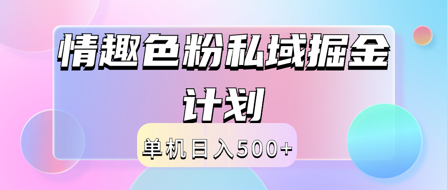2024情趣色粉私域掘金天花板日入500+后端自动化掘金-亦可网创