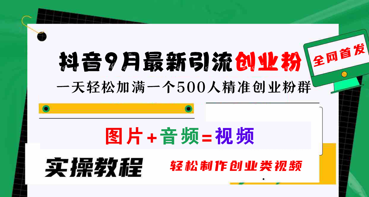 抖音9月最新引流创业粉，图片+音频=视频，轻松制作创业类视频，一天轻松加满一个500人精准创业粉群-亦可网创