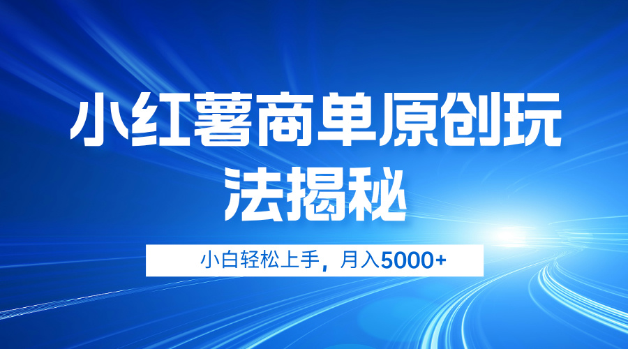 小红薯商单玩法揭秘，小白轻松上手，月入5000+-亦可网创