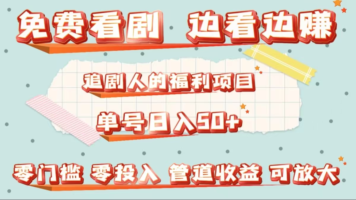 免费看剧，边看边赚，追剧人的福利项目。单号日入50+可放大-亦可网创