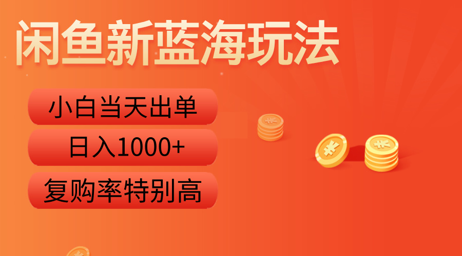 闲鱼新蓝海玩法，小白当天出单，复购率特别高，日入1000+-亦可网创