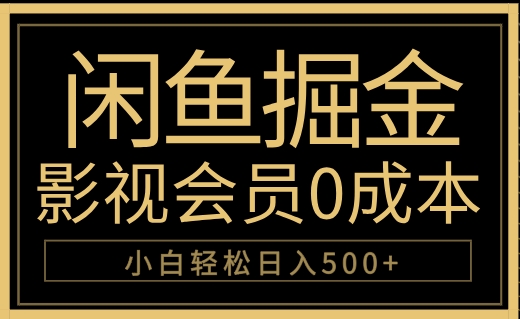 闲鱼掘金，0成本卖影视会员，轻松日入500+-亦可网创
