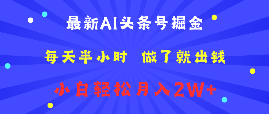 最新AI头条号掘金   每天半小时  做了就出钱   小白轻松月入2W+-亦可网创