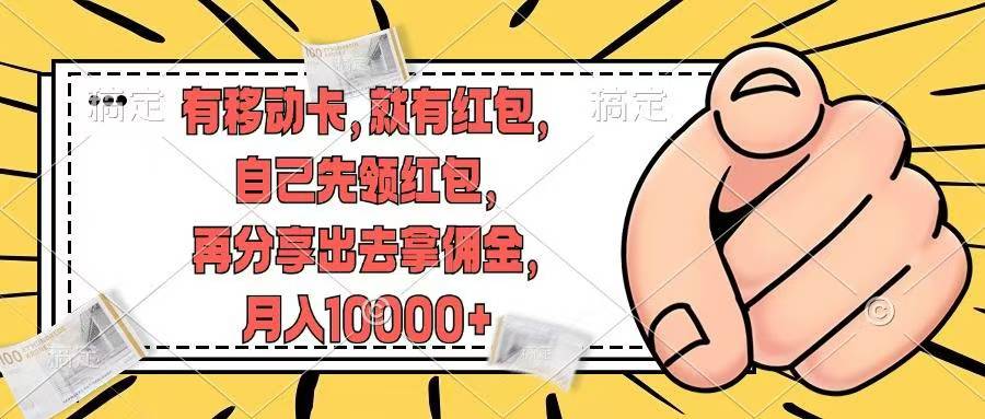 移动卡用户福利，十秒领取红包再分享出去赚佣金，小白轻轻松松月入10000+-亦可网创