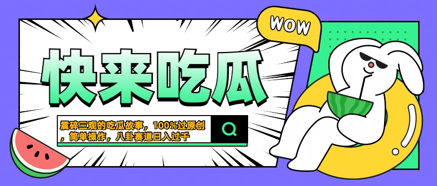 震碎三观的吃瓜故事，一键生成100%过原创，猎奇八卦赛道，简单操作日入过千-亦可网创