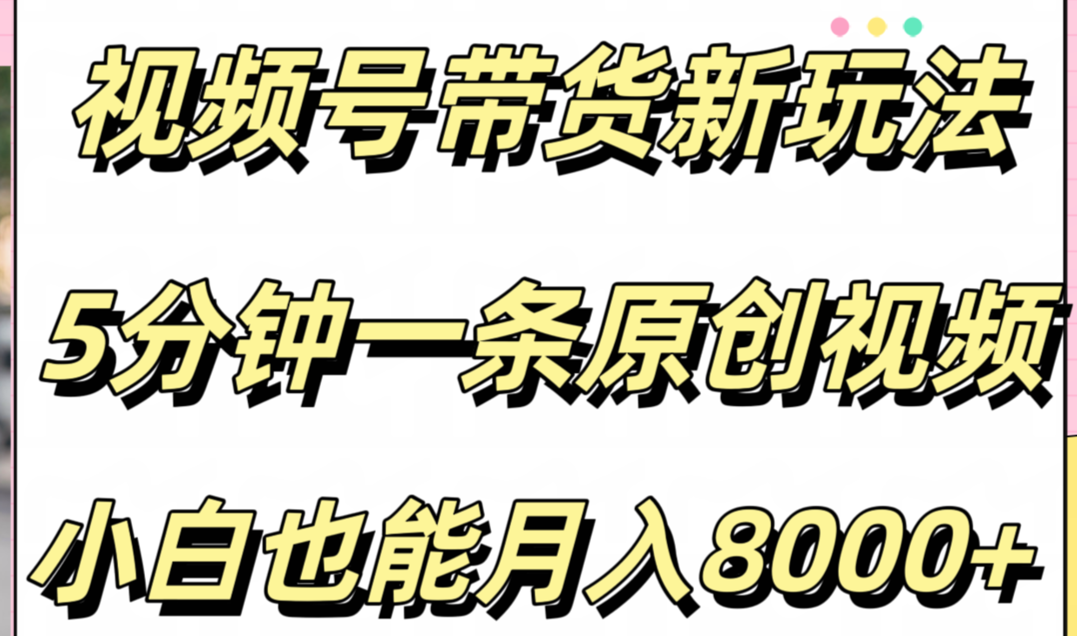 视频号带货新玩法，5分钟一条原创视频，小白也能月入8000+-亦可网创