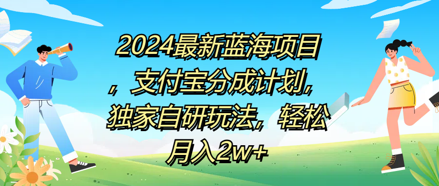 2024最新蓝海项目，支付宝分成计划，独家自研玩法，轻松月入2w+-亦可网创