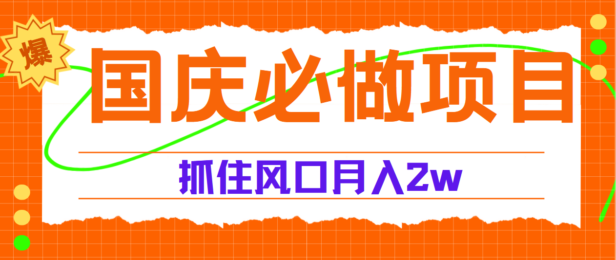 国庆中秋必做项目，抓住流量风口，月赚5W+-亦可网创