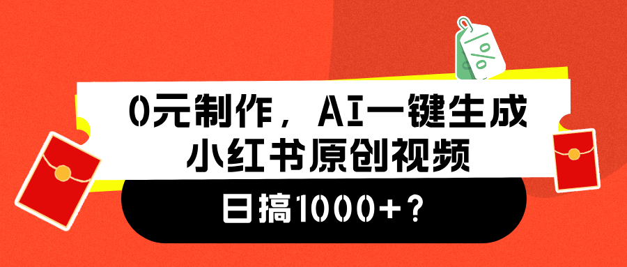 0元制作，AI一键生成小红书原创视频，日搞1000+-亦可网创