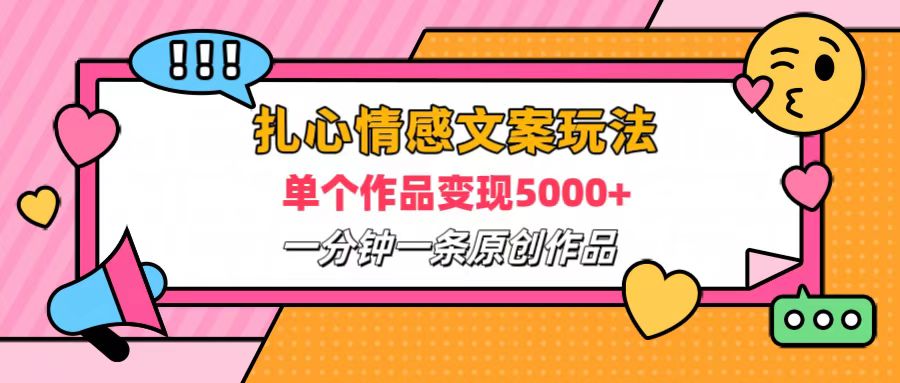 扎心情感文案玩法，单个作品变现6000+，一分钟一条原创作品，流量爆炸-亦可网创