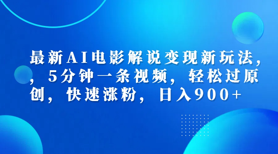 最新AI电影解说变现新玩法,，5分钟一条视频，轻松过原创，快速涨粉，日入900+-亦可网创