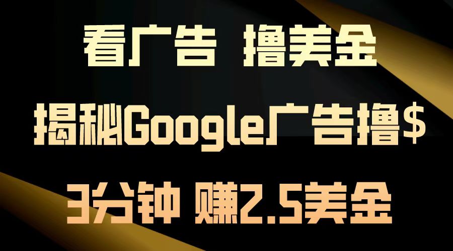 看广告，撸美金！3分钟赚2.5美金！日入200美金不是梦！揭秘Google广告撸美金全攻略！-亦可网创