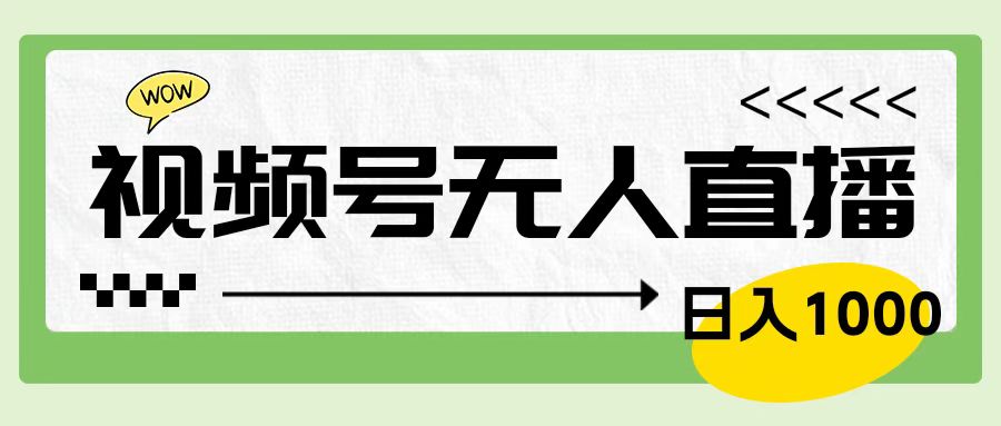靠视频号24小时无人直播，日入1000＋，多种变现方式，落地实操教程-亦可网创