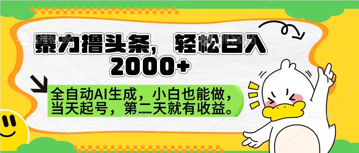 暴力撸头条，AI制作，当天就可以起号。第二天就有收益，轻松日入2000+-亦可网创