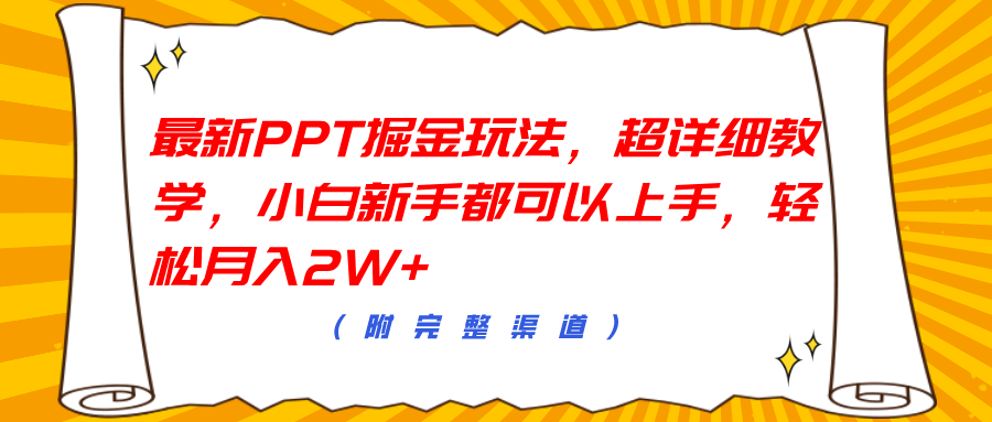 最新PPT掘金玩法，超详细教学，小白新手都可以上手，轻松月入2W+-亦可网创
