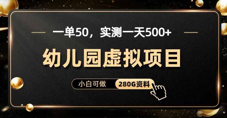 一单卖50，实测一天500-适合小白的幼儿园虚拟项目-亦可网创