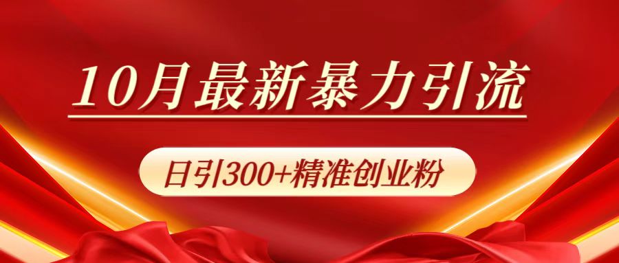 10月最新暴力引流，日引300+精准创业粉-亦可网创